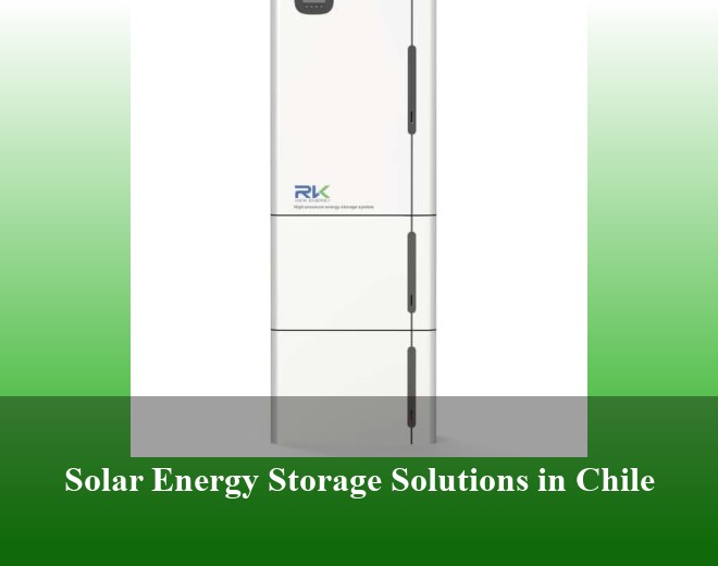 Solar Energy Storage Solutions in Chile